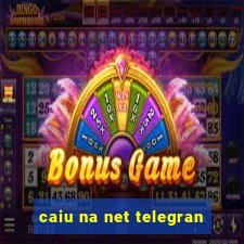 caiu na net telegran